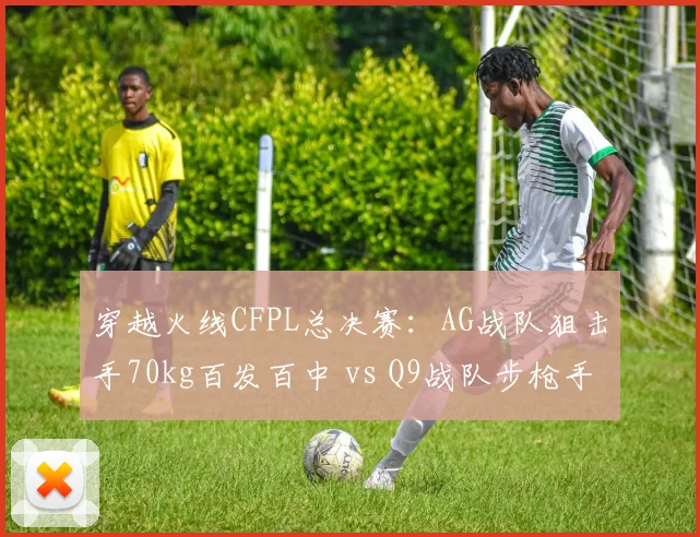 穿越火线CFPL总决赛：AG战队狙击手70kg百发百中 vs Q9战队步枪手战术配合，个人英雄与团队协作